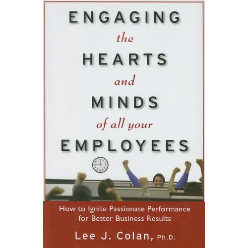 Engaging the Hearts and Minds of All Your Employees: How to Ignite Passionate Performance for Better Business Results - Hardcover