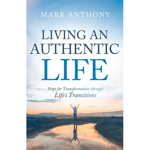 Living an Authentic Life: Steps for Transformation through Life's Transitions - Paperback