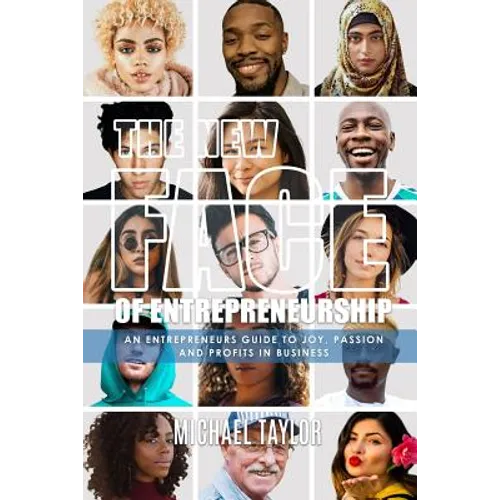 The New Face Of Entrepreneurship: An Entrepreneurs Guide To Joy, Passion & Profits In Business - Paperback