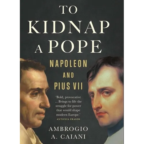 To Kidnap a Pope: Napoleon and Pius VII - Hardcover