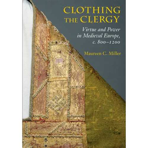 Clothing the Clergy: Virtue and Power in Medieval Europe, C. 800 1200 - Paperback