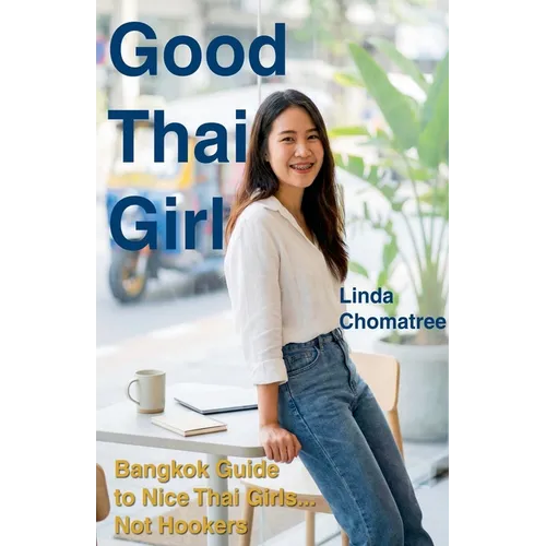 Good Thai Girl: Bangkok Guide to Nice Thai Girls... Not Hookers