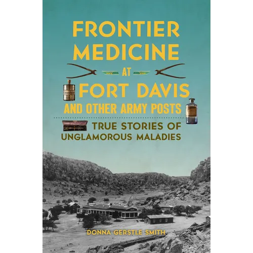 Frontier Medicine at Fort Davis and Other Army Posts: True Stories of Unglamorous Maladies - Paperback