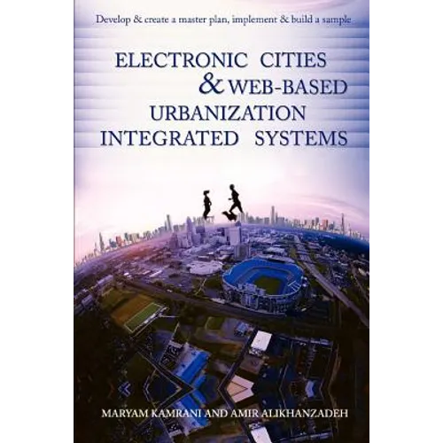 Electronic Cities & Web-Based Urbanization Integrated Systems: Develop & Create a Master Plan, Implement & Build a Sample - Paperback