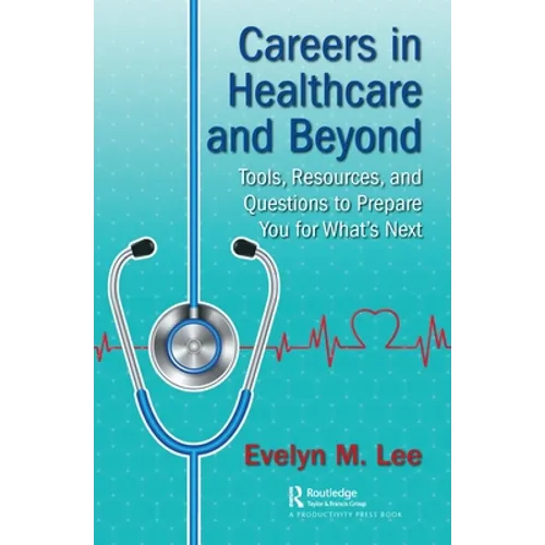 Careers in Healthcare and Beyond: Tools, Resources, and Questions to Prepare You for What's Next - Paperback