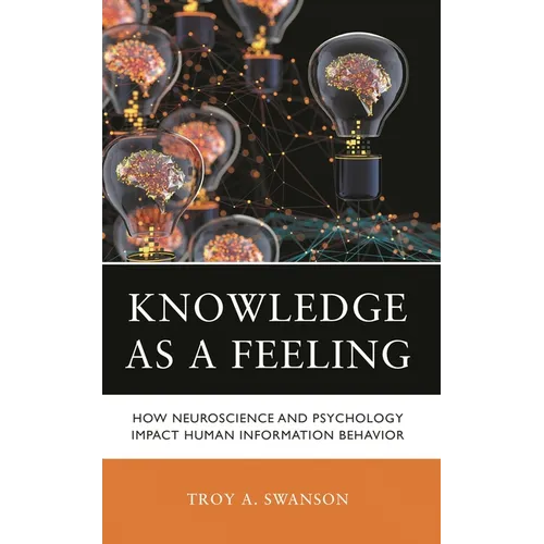 Knowledge as a Feeling: How Neuroscience and Psychology Impact Human Information Behavior - Hardcover