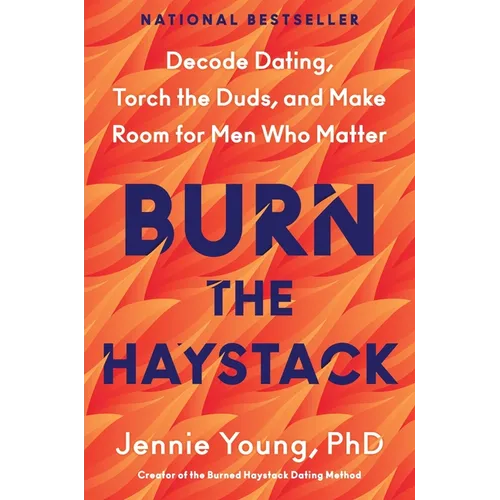 Burn the Haystack: Decode Dating, Torch the Duds, and Make Room for Men Who Matter - Hardcover