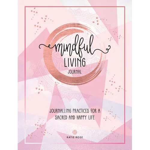 Mindful Living Journal: Journalling Practices for a Sacred and Happy Life - Paperback