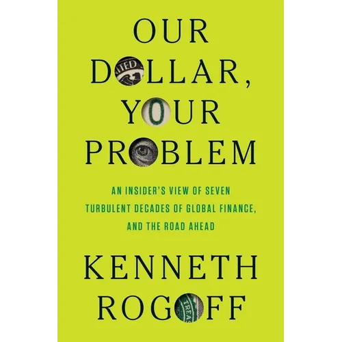 Our Dollar, Your Problem: An Insider's View of Seven Turbulent Decades of Global Finance, and the Road Ahead - Hardcover