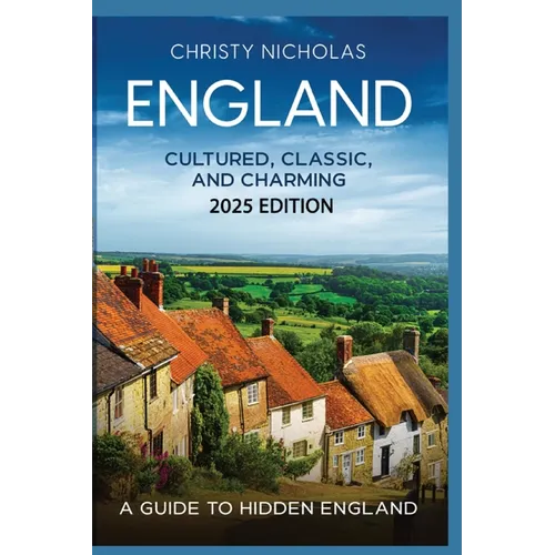 England: Cultured, Classic, and Charming: A Guide to Hidden England