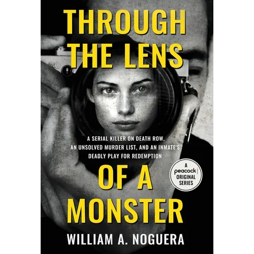 Through the Lens of a Monster: A Serial Killer on Death Row, an Unsolved Murder List, and an Inmate's Deadly Play for Redemption
