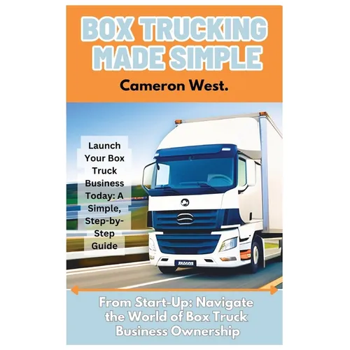 Box Trucking Made Simple: The Fast Track Guide to Get Started in the Box Trucking Business. - Paperback