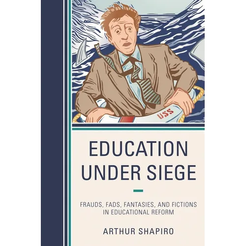 Education Under Siege: Frauds, Fads, Fantasies and Fictions in Educational Reform - Hardcover