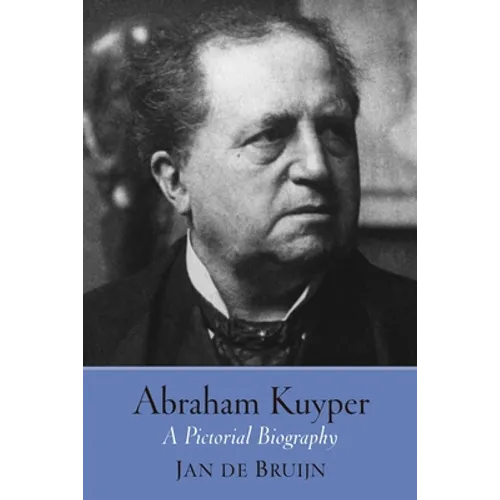 Abraham Kuyper: A Pictorial Biography - Paperback