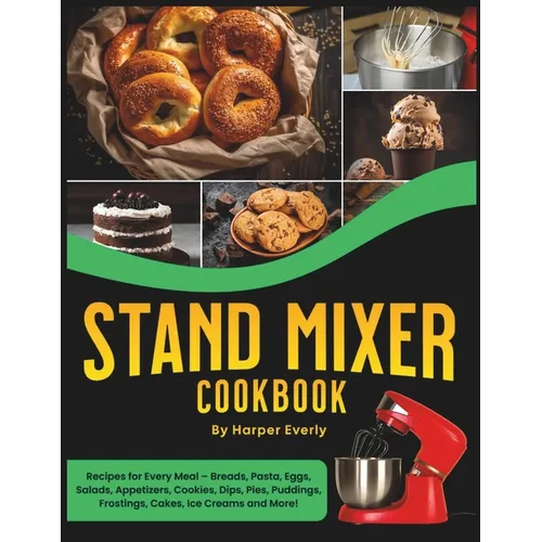 Stand Mixer Cookbook: 125 Recipes for Every Meal - Includes Breads, Pasta, Eggs, Salads, Appetizers, Cookies, Dips, Pies, Puddings, Frosting - Paperback