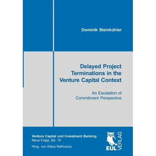 Delayed Project Terminations in the Venture Capital Context: An Escalation of Commitment Perspective - Paperback