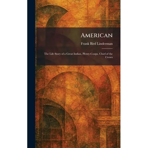 American: The Life Story of a Great Indian, Plenty-Coups, Chief of the Crows - Hardcover