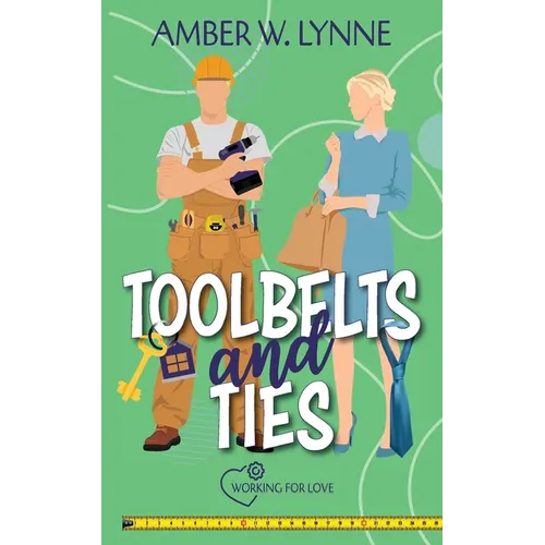 Toolbelts & Ties: A Sweet, Opposites Attract, Workplace Romance - Paperback
