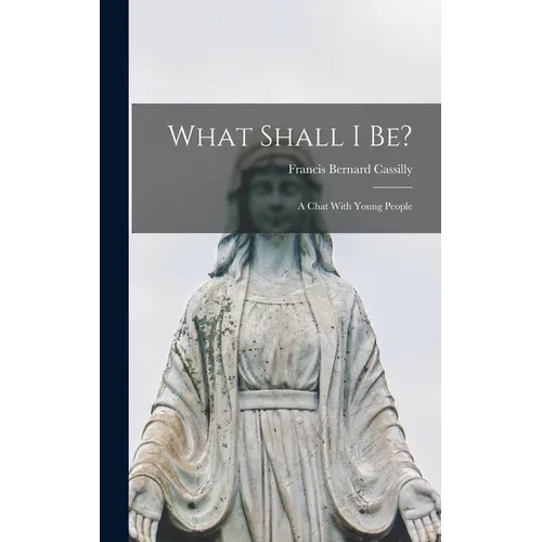 What Shall I be?: A Chat With Young People - Hardcover