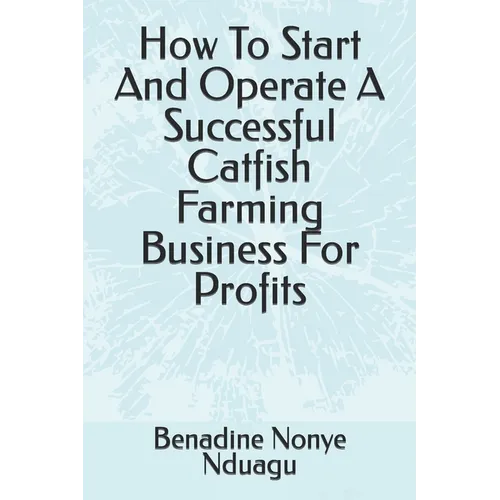 How To Start And Operate A Successful Catfish Farming Business For Profits - Paperback