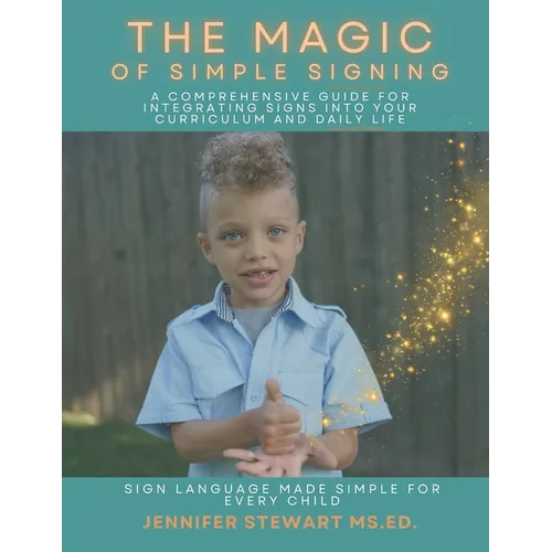 The Magic of Simple Signing: A Comprehensive Guide for Integrating Signs into Your Curriculum and Daily Life - Paperback