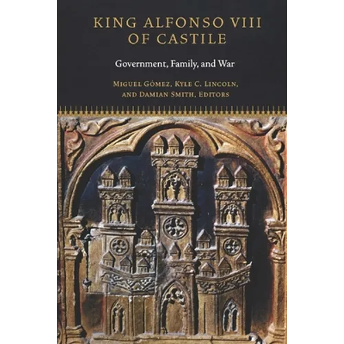 King Alfonso VIII of Castile: Government, Family, and War - Hardcover