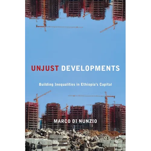 Unjust Developments: Building Inequalities in Ethiopia's Capital - Hardcover