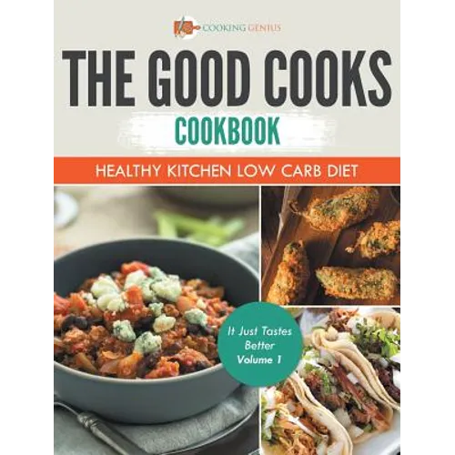 The Good Cooks Cookbook: Healthy Kitchen Low Carb Diet - It Just Tastes Better Volume 1 - Hardcover