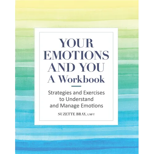 Your Emotions and You: A Workbook: Strategies and Exercises to Understand and Manage Emotions - Paperback