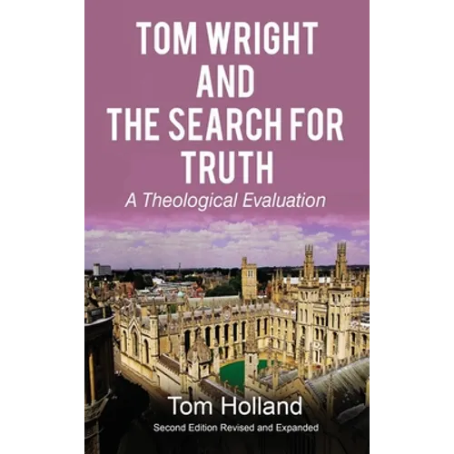 Tom Wright and The Search For Truth: A Theological Evaluation 2nd Edition Revised and Expanded - Hardcover