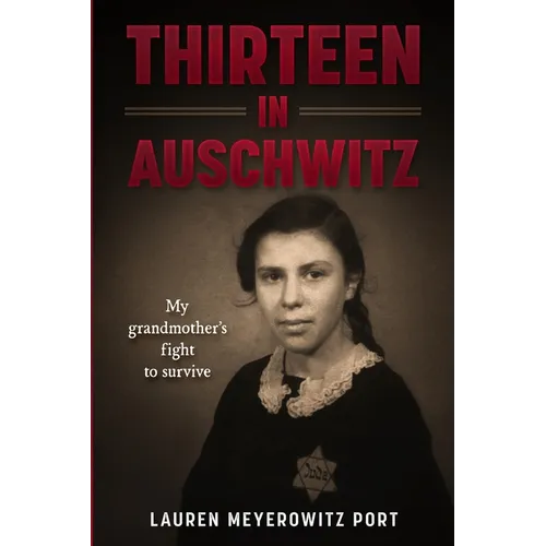 Thirteen in Auschwitz: My Grandmother's Fight to Survive