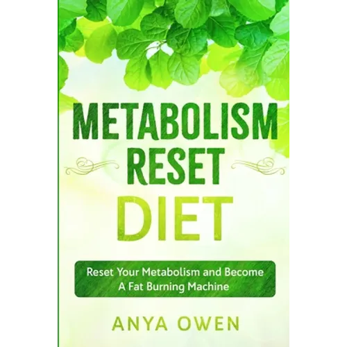 Metabolism Reset Diet: Reset Your Metabolism and Become A Fat Burning Machine - Paperback