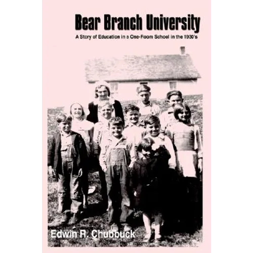 Bear Branch University: A Story of Education in a One-Room School in the 1930's - Paperback