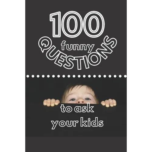 100 Funny Questions to Ask Your Kids: Create Your Own Time Capsule! - Paperback