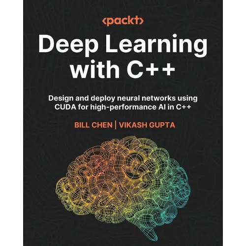 Deep Learning with C++: Design and deploy neural networks using CUDA for high-performance AI in C++ - Paperback