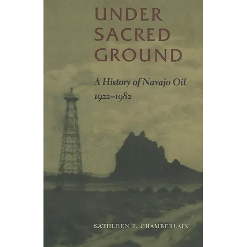 Under Sacred Ground: A History of Navajo Oil, 1922-1982 - Paperback