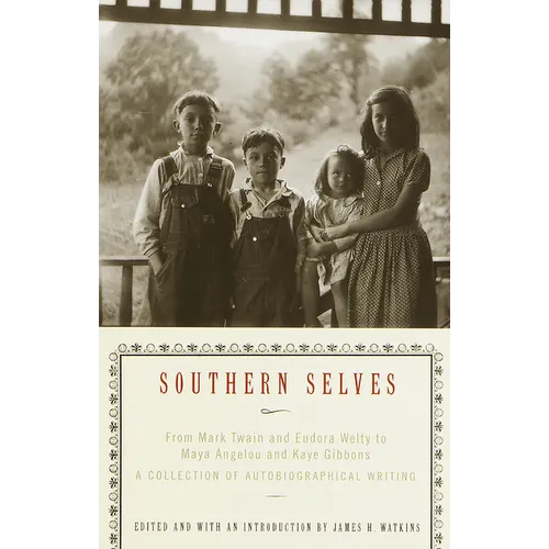 Southern Selves: From Mark Twain and Eudora Welty to Maya Angelou and Kaye Gibbons a Collection of Autobiographical Writing - Paperback