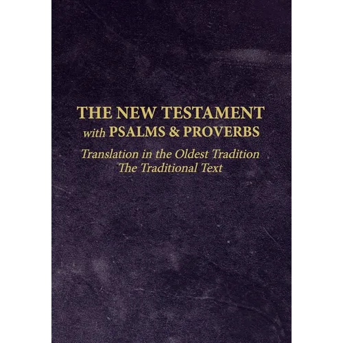 The New Testament with Psalms and Proverbs: Translation in the Oldest Tradition - Paperback