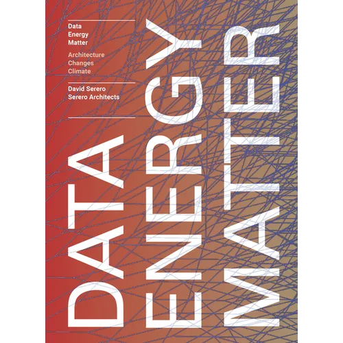 Data. Energy. Matter.: Why Architecture Is Key to Climate Change - Paperback