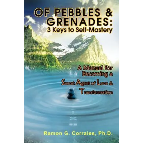 Of Pebbles & Grenades: 3 Keys to Self-Mastery: A Manual for Becoming a Secret Agent of Love & Transformation - Paperback
