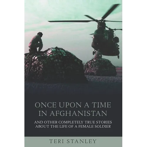 Once Upon a Time in Afghanistan: And Other Completely True Stories About the Life of a Female Soldier - Paperback