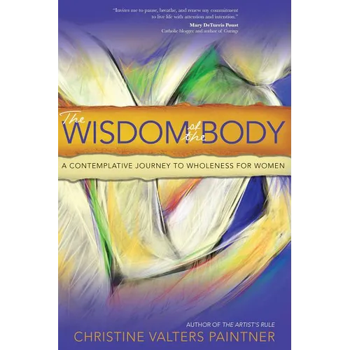 The Wisdom of the Body: A Contemplative Journey to Wholeness for Women - Paperback