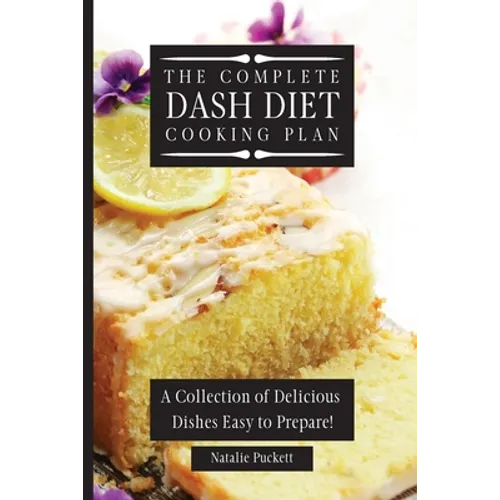 The Complete Dash Diet Cooking Plan: A Collection of Delicious Dishes Easy to Prepare! - Paperback
