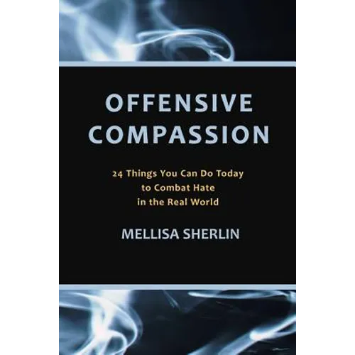 Offensive Compassion: 24 Actions You Can Do Today to Combat Hate in the Real World - Paperback
