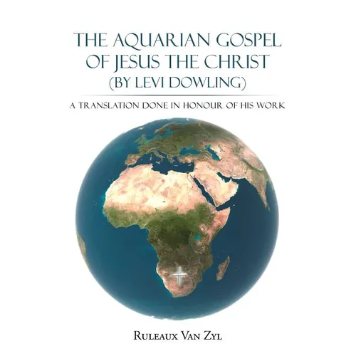 The Aquarian Gospel of Jesus the Christ (by Levi Dowling): A Translation Done in Honour of His Work - Paperback
