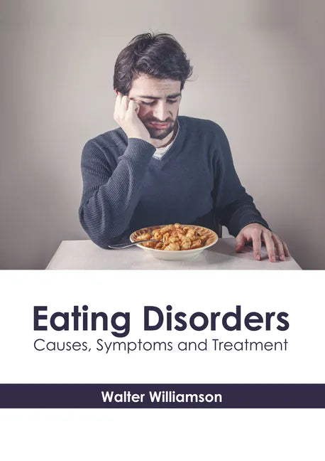 Eating Disorders: Causes, Symptoms and Treatment - Hardcover