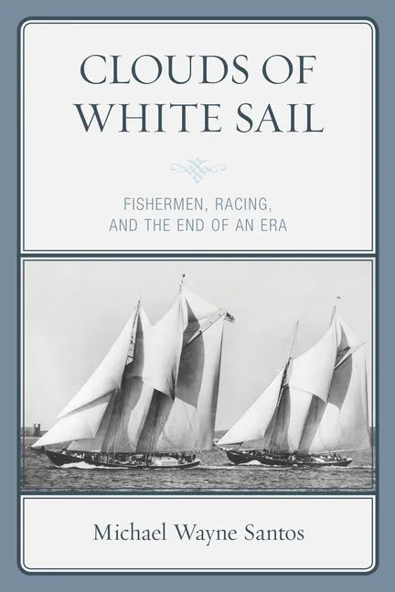 Clouds of White Sail: Fishermen, Racing, and the End of an Era - Paperback