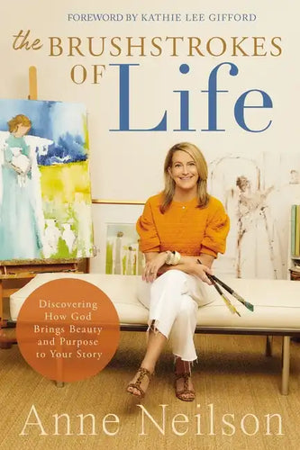 The Brushstrokes of Life: Discovering How God Brings Beauty and Purpose to Your Story - Hardcover