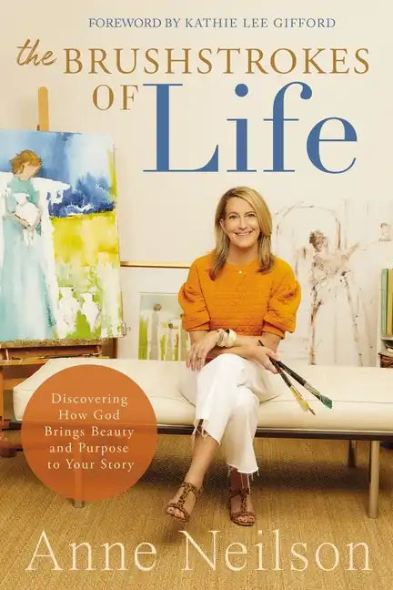 The Brushstrokes of Life: Discovering How God Brings Beauty and Purpose to Your Story - Hardcover