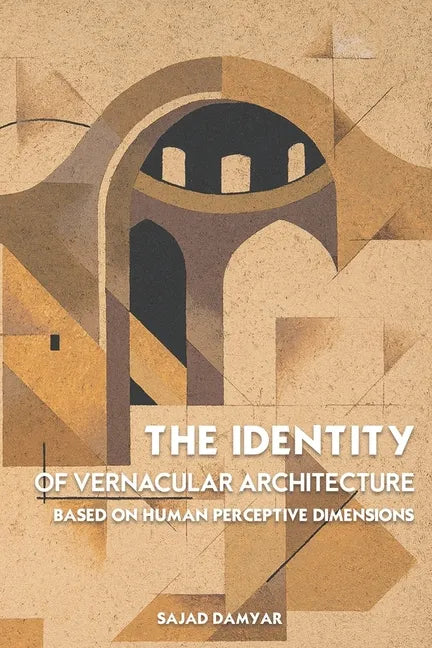 The Identity of Vernacular Architecture Based on Human Perceptive Dimensions - Paperback